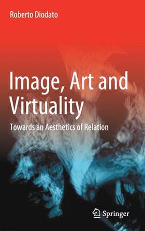 Image, Art and Virtuality: Towards an Aesthetics of Relation de Roberto Diodato