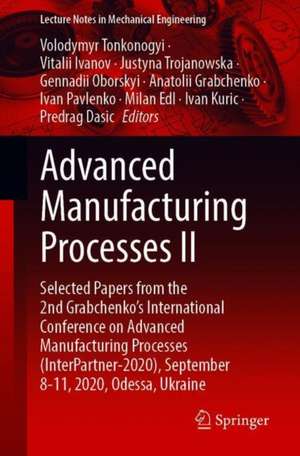 Advanced Manufacturing Processes II: Selected Papers from the 2nd Grabchenko’s International Conference on Advanced Manufacturing Processes (InterPartner-2020), September 8-11, 2020, Odessa, Ukraine de Volodymyr Tonkonogyi