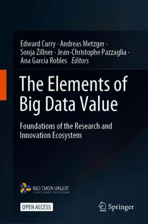 The Elements of Big Data Value: Foundations of the Research and Innovation Ecosystem de Edward Curry