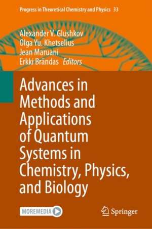 Advances in Methods and Applications of Quantum Systems in Chemistry, Physics, and Biology de Alexander V. Glushkov