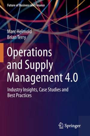 Operations and Supply Management 4.0: Industry Insights, Case Studies and Best Practices de Marc Helmold