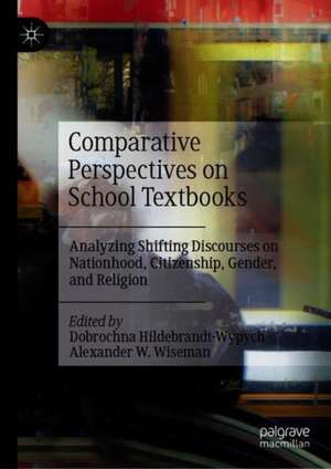 Comparative Perspectives on School Textbooks: Analyzing Shifting Discourses on Nationhood, Citizenship, Gender, and Religion de Dobrochna Hildebrandt-Wypych