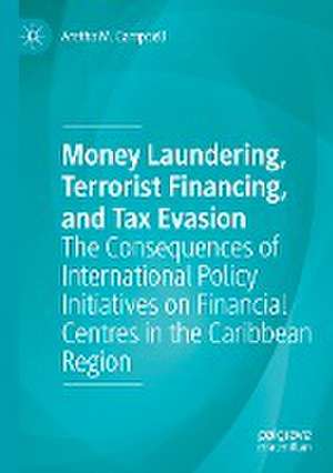 Money Laundering, Terrorist Financing, and Tax Evasion: The Consequences of International Policy Initiatives on Financial Centres in the Caribbean Region de Aretha M. Campbell