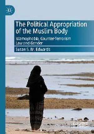 The Political Appropriation of the Muslim Body: Islamophobia, Counter-Terrorism Law and Gender de Susan S.M. Edwards