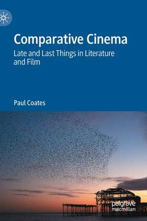 Comparative Cinema: Late and Last Things in Literature and Film de Paul Coates