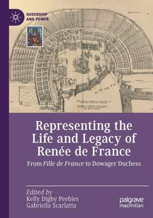 Representing the Life and Legacy of Renée de France: From Fille de France to Dowager Duchess de Kelly Digby Peebles