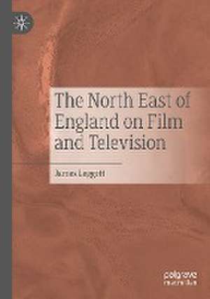 The North East of England on Film and Television de James Leggott