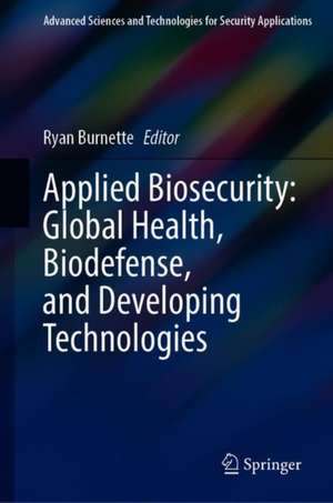 Applied Biosecurity: Global Health, Biodefense, and Developing Technologies de Ryan N. Burnette