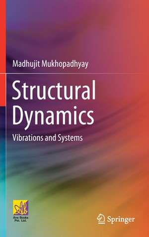 Structural Dynamics: Vibrations and Systems de Madhujit Mukhopadhyay