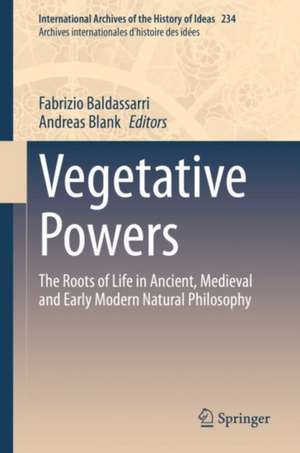 Vegetative Powers: The Roots of Life in Ancient, Medieval and Early Modern Natural Philosophy de Fabrizio Baldassarri