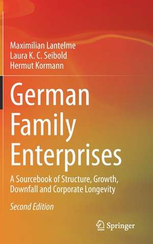 German Family Enterprises: A Sourcebook of Structure, Growth, Downfall and Corporate Longevity de Maximilian Lantelme