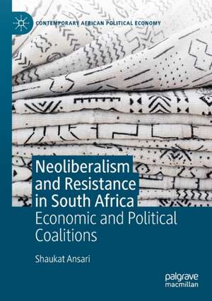 Neoliberalism and Resistance in South Africa: Economic and Political Coalitions de Shaukat Ansari