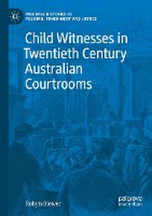 Child Witnesses in Twentieth Century Australian Courtrooms de Robyn Blewer