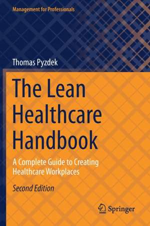 The Lean Healthcare Handbook: A Complete Guide to Creating Healthcare Workplaces de Thomas Pyzdek