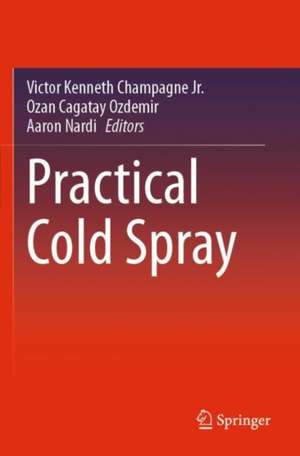 Practical Cold Spray de Victor Kenneth Champagne Jr.