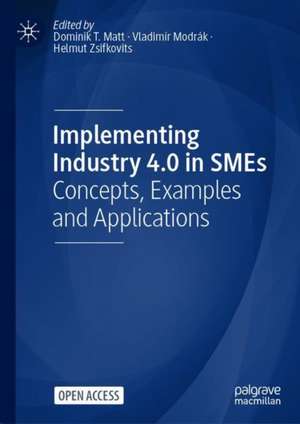 Implementing Industry 4.0 in SMEs: Concepts, Examples and Applications de Dominik T. Matt