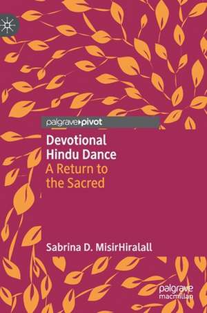 Devotional Hindu Dance: A Return to the Sacred de Sabrina D. MisirHiralall