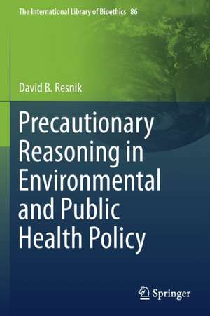 Precautionary Reasoning in Environmental and Public Health Policy de David B. Resnik