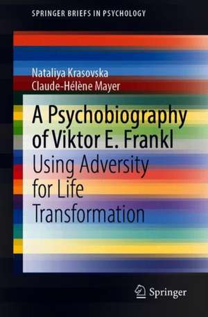 A Psychobiography of Viktor E. Frankl: Using Adversity for Life Transformation de Nataliya Krasovska