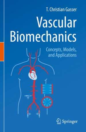 Vascular Biomechanics: Concepts, Models, and Applications de T. Christian Gasser