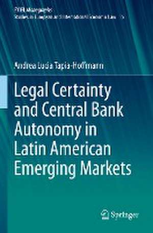 Legal Certainty and Central Bank Autonomy in Latin American Emerging Markets de Andrea Lucia Tapia-Hoffmann