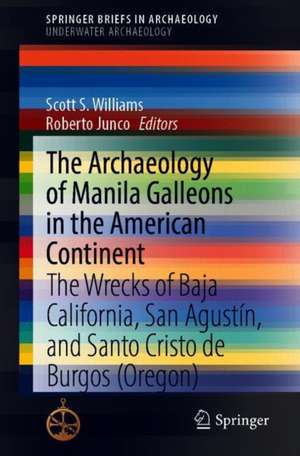 The Archaeology of Manila Galleons in the American Continent: The Wrecks of Baja California, San Agustín, and Santo Cristo de Burgos (Oregon) de Scott S. Williams