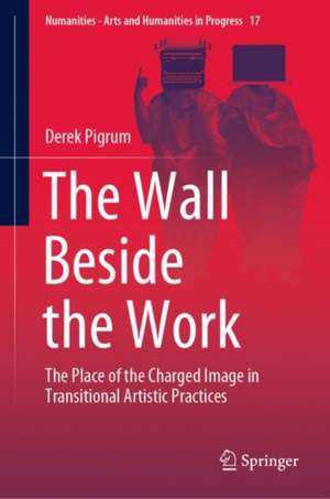 The Wall Beside the Work: The Place of the Charged Image in Transitional Artistic Practices de Derek Pigrum