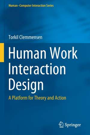 Human Work Interaction Design: A Platform for Theory and Action de Torkil Clemmensen