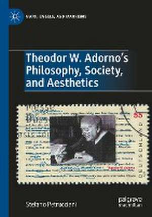 Theodor W. Adorno's Philosophy, Society, and Aesthetics de Stefano Petrucciani