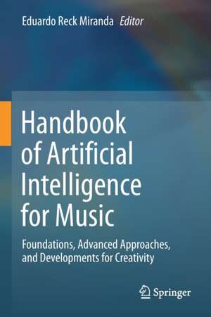 Handbook of Artificial Intelligence for Music: Foundations, Advanced Approaches, and Developments for Creativity de Eduardo Reck Miranda