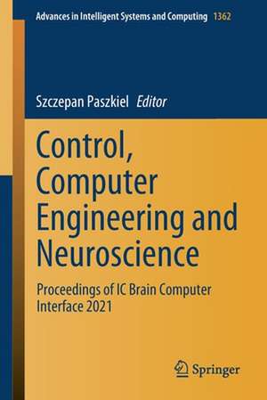 Control, Computer Engineering and Neuroscience: Proceedings of IC Brain Computer Interface 2021 de Szczepan Paszkiel