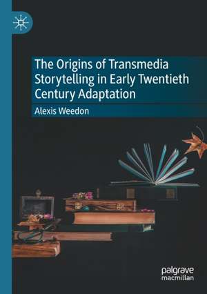 The Origins of Transmedia Storytelling in Early Twentieth Century Adaptation de Alexis Weedon