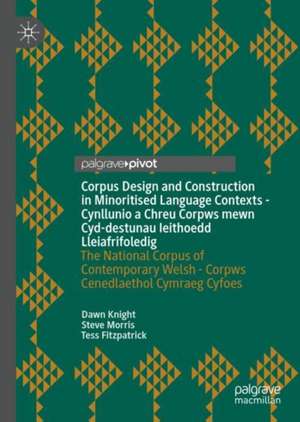 Corpus Design and Construction in Minoritised Language Contexts - Cynllunio a Chreu Corpws mewn Cyd-destunau Ieithoedd Lleiafrifoledig: The National Corpus of Contemporary Welsh - Corpws Cenedlaethol Cymraeg Cyfoes de Dawn Knight