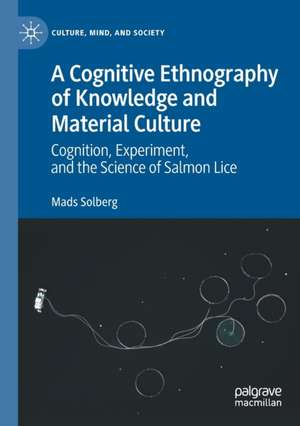 A Cognitive Ethnography of Knowledge and Material Culture: Cognition, Experiment, and the Science of Salmon Lice de Mads Solberg