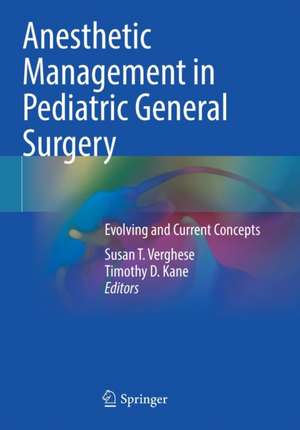 Anesthetic Management in Pediatric General Surgery: Evolving and Current Concepts de Susan T. Verghese