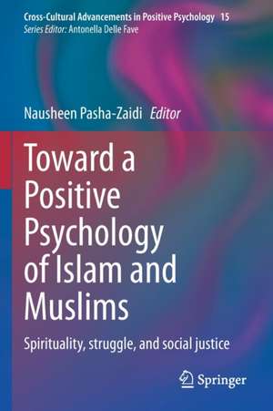 Toward a Positive Psychology of Islam and Muslims: Spirituality, struggle, and social justice de Nausheen Pasha-Zaidi