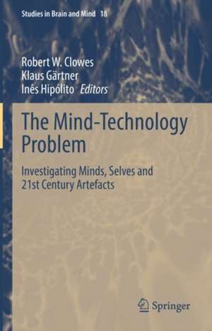 The Mind-Technology Problem: Investigating Minds, Selves and 21st Century Artefacts de Robert W. Clowes