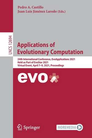 Applications of Evolutionary Computation: 24th International Conference, EvoApplications 2021, Held as Part of EvoStar 2021, Virtual Event, April 7–9, 2021, Proceedings de Pedro A. Castillo