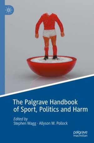 The Palgrave Handbook of Sport, Politics and Harm de Stephen Wagg