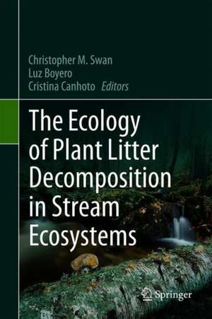 The Ecology of Plant Litter Decomposition in Stream Ecosystems de Christopher M. Swan