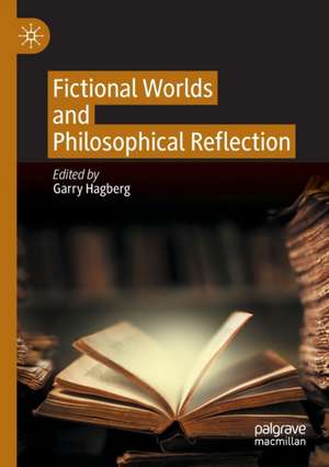 Fictional Worlds and Philosophical Reflection de Garry Hagberg