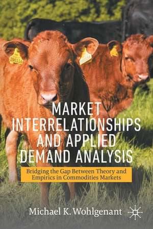 Market Interrelationships and Applied Demand Analysis: Bridging the Gap Between Theory and Empirics in Commodities Markets de Michael K. Wohlgenant