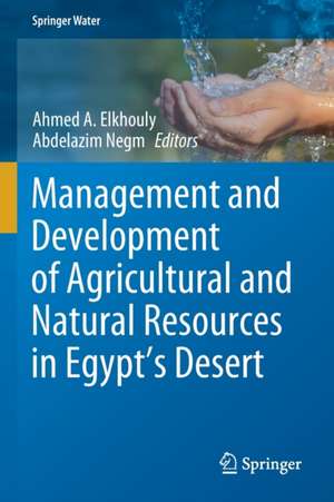 Management and Development of Agricultural and Natural Resources in Egypt's Desert de Ahmed A. Elkhouly