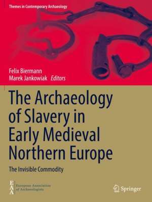 The Archaeology of Slavery in Early Medieval Northern Europe: The Invisible Commodity de Felix Biermann