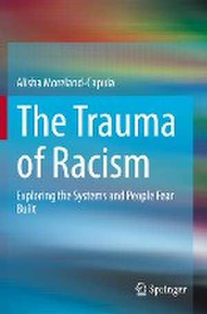 The Trauma of Racism: Exploring the Systems and People Fear Built de Alisha Moreland-Capuia