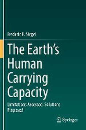 The Earth’s Human Carrying Capacity: Limitations Assessed, Solutions Proposed de Frederic R. Siegel