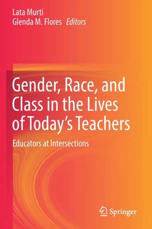 Gender, Race, and Class in the Lives of Today’s Teachers: Educators at Intersections de Lata Murti