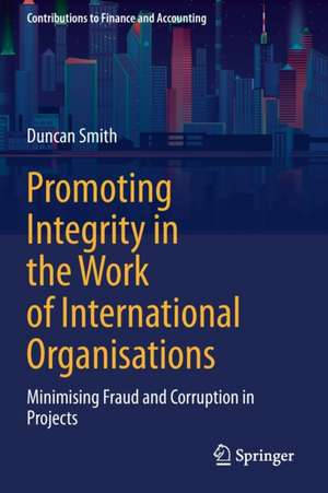 Promoting Integrity in the Work of International Organisations: Minimising Fraud and Corruption in Projects de Duncan Smith