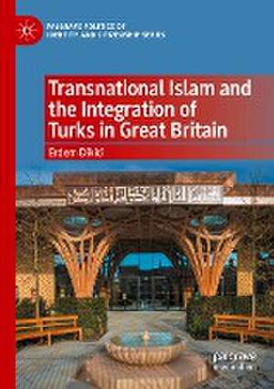 Transnational Islam and the Integration of Turks in Great Britain de Erdem Dikici