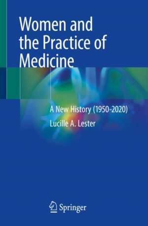 Women and the Practice of Medicine: A New History (1950-2020) de Lucille A. Lester